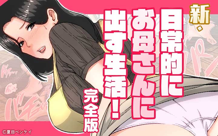 新・日常的にお母さんに出す生活！完全版