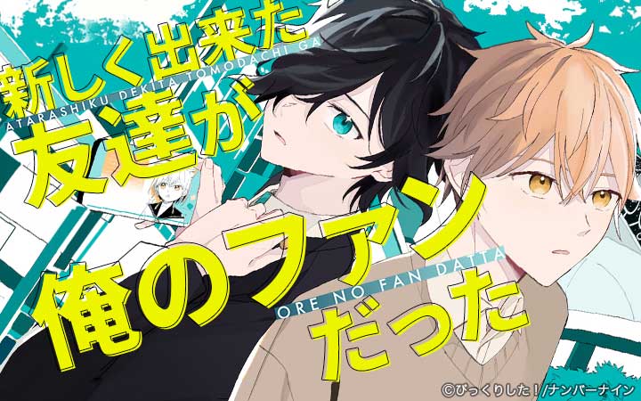 新しく出来た友達が俺のファンだった