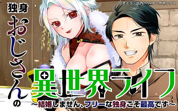 独身おじさんの異世界ライフ～結婚しません、フリーな独身こそ最高です～