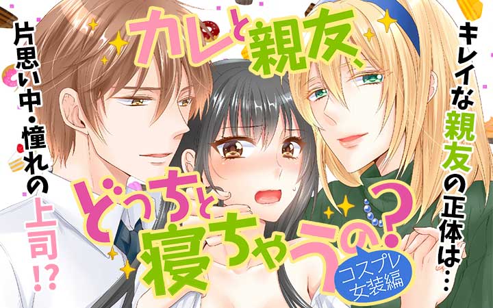 カレと親友、どっちと寝ちゃうの？＜コスプレ女装編＞