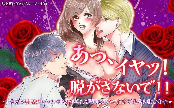あっ、イヤッ！脱がさないで！！～夢見る就活生だったのに騙されて無理矢理AV業界で働かされてます～