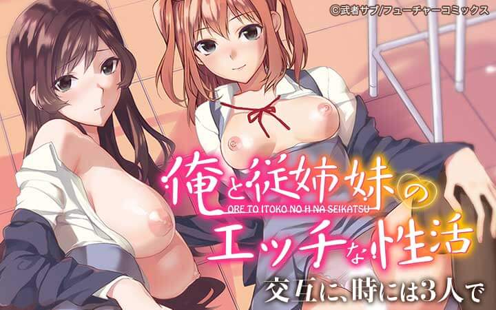 俺と従姉妹のエッチな性活～交互に、時には3人で～