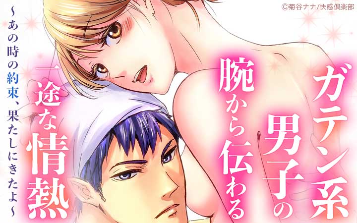 ガテン系男子の腕から伝わる一途な情熱～あの時の約束、果たしにきたよ～